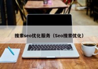 搜索seo优化服务（Seo搜索优化）